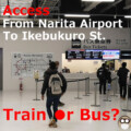 NRT 7Choice From Narita Airport To Ikebukuro Station【Train or Bus】7 Access